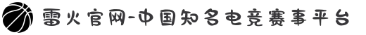 雷火官网-中国知名电竞赛事平台